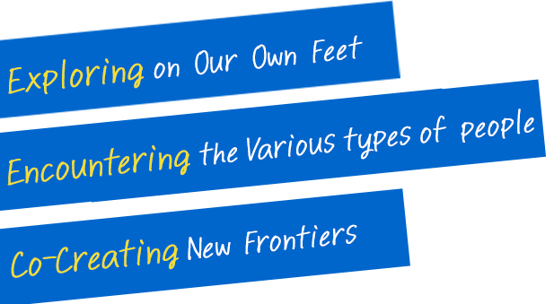 Exploring on Our Own Feet Encountering the Various type of people	Co-Creating New Frontiers