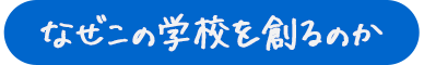なぜこの学校を創るのか